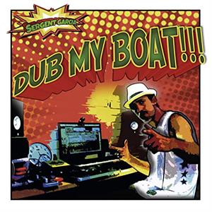 Sergent Garcia - Dub My Boat