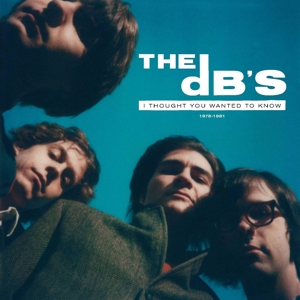 The dB's - I Thought You Wanted To Know: 1978-1981