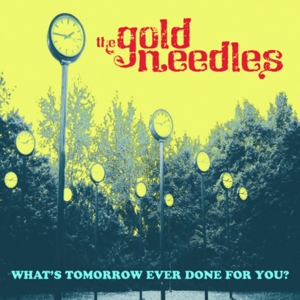 The Gold Needles - What's Tomorrow Ever Done For You?