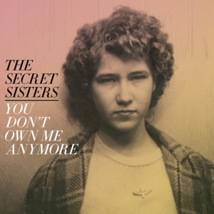 The Secret Sisters - You Don't Own Me Anymore