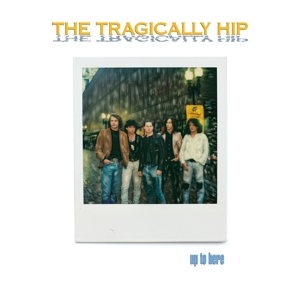 Tragically Hip - Up To Here 2024