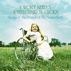 V/A - I Won't Need a Wheelchair In Glory: Songs of the Triumph of the Human Spirit (1964-1984)