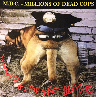 M.D.C. - Hey Cop If I Had a Face Like Yours