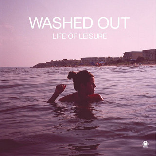 Washed Out - Life Of Leisure